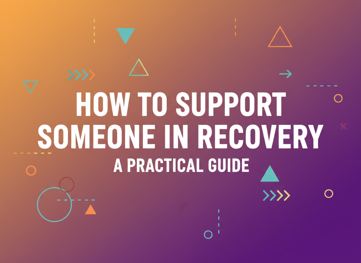 Supporting Someone in Recovery - Navigating the Journey Together