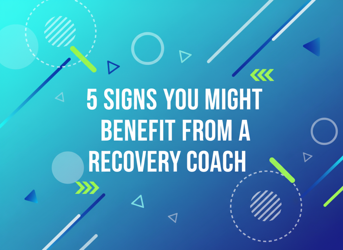5 Signs You Might Benefit from a Recovery Coach
